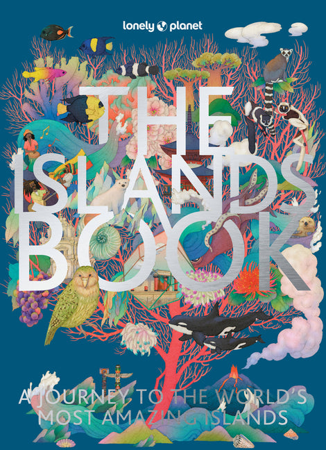Lonely Planet the Islands Book: 150 of the World's Most Enchanting Places Tropical Paradises & Hidden Gems More Than 600 Beautiful Photographs Recomme
