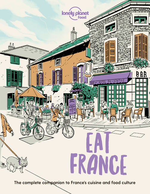 Lonely Planet Eat France: Restaurant Etiquette & Customs Best Places to Dine & Must-Try Specialties Local Foodie Neighbourhoods Authentic & Immersive