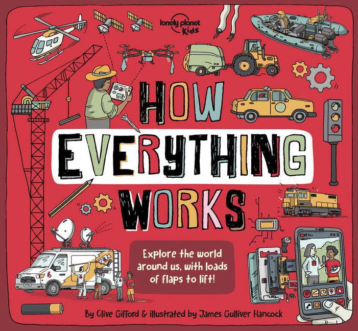 Lonely Planet Kids How Everything Works: Awesome Facts & Lift the Flaps Amazing Illustrations Everyday Gadgets, Inventions, Technology & Things of the