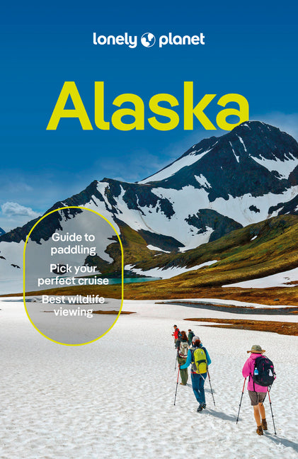 Lonely Planet Alaska: Plan the Trip of a Lifetime Detailed Itineraries & Maps Insider Tips Covers Juneau, Anchorage, Kenai Peninsula and More