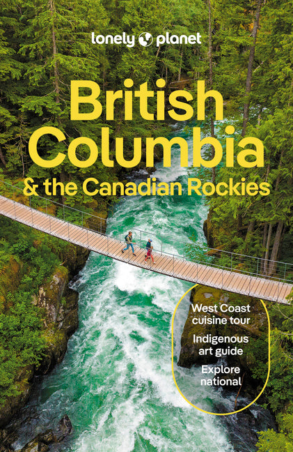 Lonely Planet British Columbia & the Canadian Rockies: Plan the Trip of a Lifetime Detailed Itineraries & Maps Insider Tips Covers Vancouver, Vancouve