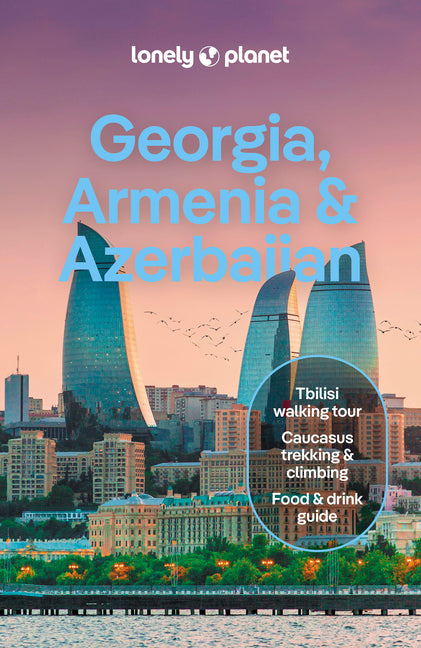 Lonely Planet Georgia, Armenia & Azerbaijan: Plan the Trip of a Lifetime Detailed Itineraries & Maps Insider Tips Covers Tbilisi, Yerevan, Baku, Shahd