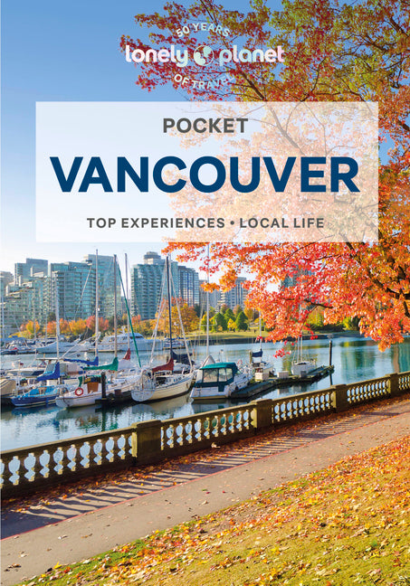 Lonely Planet Pocket Vancouver: Discover Twice the City in Half the Time Top Sights Maps & Walking Tours Covers Capilano Suspension Bridge, Science Wo