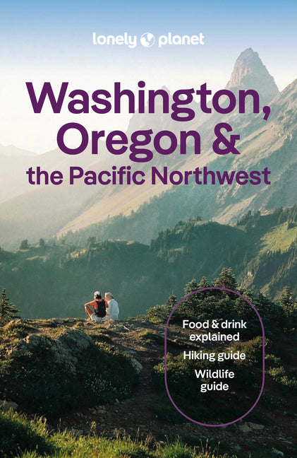 Lonely Planet Washington, Oregon & the Pacific Northwest: Plan the Trip of a Lifetime Detailed Itineraries & Maps Insider Tips Covers Seattle, Northwe