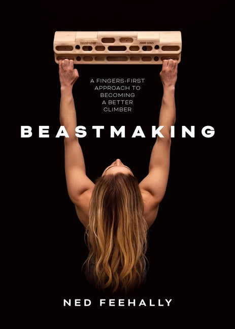 Beastmaking: A Fingers-First Approach to Becoming a Better Climber