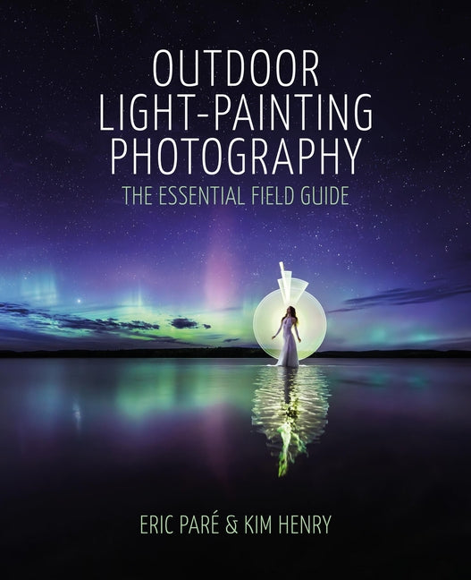 Outdoor Light Painting Photography: The Essential Field Guide