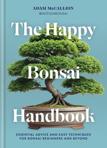 The Happy Bonsai Handbook: Essential Advice and Easy Techniques for Bonsai Beginners and Beyond
