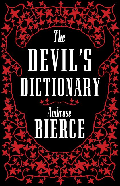 The Devil's Dictionary: The Complete Edition - 1911 Edition, Enriched with Over 800 Definitions Left Out from the Original Publications