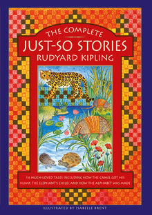 The Complete Just-So Stories: 14 Much-Loved Tales Including How the Camel Got His Hump, Elephant's Child, and How the Alphabet Was Made