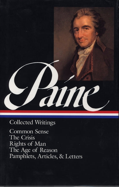 Thomas Paine: Collected Writings (Loa #76): Common Sense / The American Crisis / Rights of Man / The Age of Reason / Pamphlets, Articles, and Letters