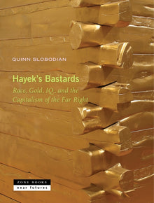 Hayek's Bastards: Race, Gold, Iq, and the Capitalism of the Far Right