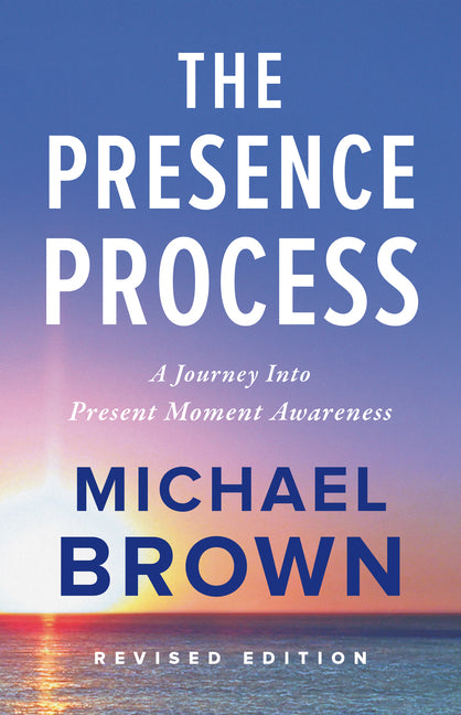 The Presence Process: A Journey Into Present Moment Awareness