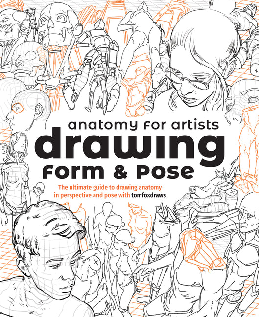 Anatomy for Artists: Drawing Form & Pose: The Ultimate Guide to Drawing Anatomy in Perspective and Pose with Tomfoxdraws