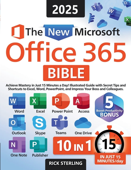 The New Microsoft Office 365 Bible: Achieve Mastery in Just 15 Minutes a Day - Illustrated Guide with Secret Tips and Shortcuts to Excel, Word, PowerP