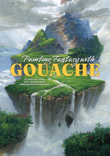 Painting Fantasy with Gouache: Tutorials, Tips, and Tricks from Professional Painters