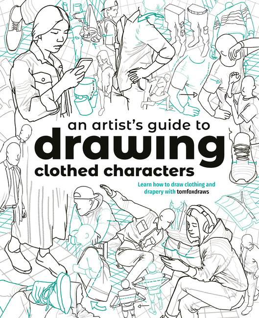 An Artist's Guide to Drawing Clothed Characters: Learn How to Draw Clothing and Drapery with Tomfoxdraws