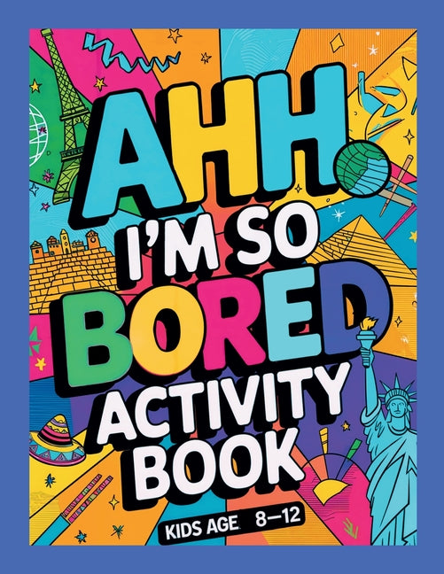 Ahh I'm so bored Activity Book Kids Age 8-12: Ultimate Collection of Variety Activities - Coloring Pages, Mazes, Logic Puzzles, Word Games, and Fun Br