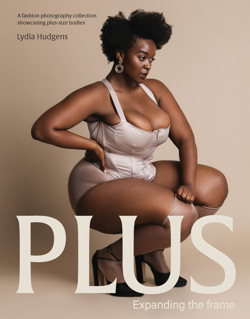 Plus: Expanding the Frame / A Fashion Photography Collection Showcasing Plus-Sized Bodies