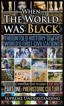 When The World Was Black, Part One: The Untold History of the World's First Civilizations Prehistoric Culture