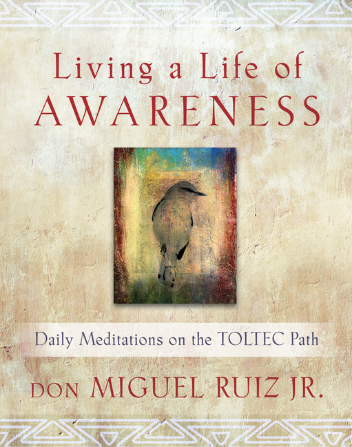 Living a Life of Awareness: Daily Meditations on the Toltec Path