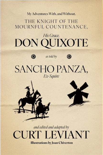 My Adventures With, and Without, the Knight of the Mournful Countenance, His Grace, Don Quixote, as Told by Sancho Panza, Ex-Squire: Edited and Adapte