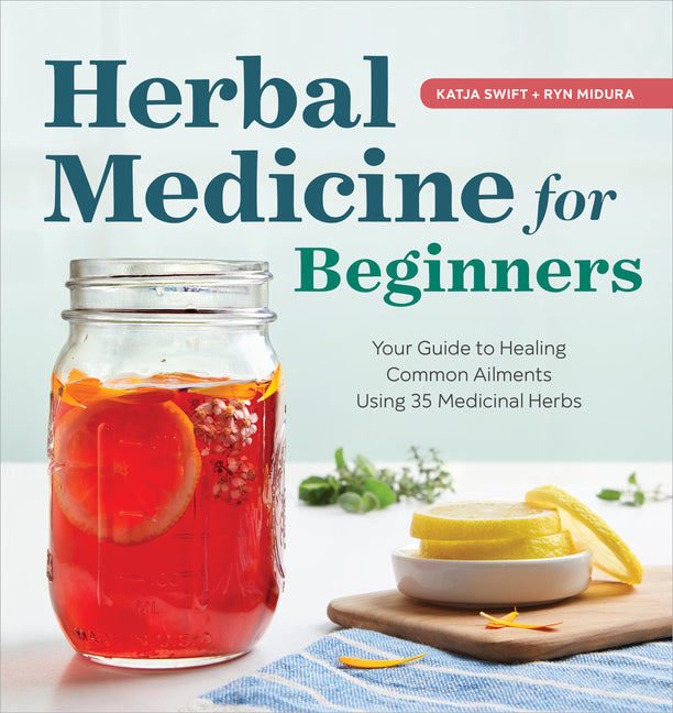 Herbal Medicine for Beginners: Your Guide to Healing Common Ailments with 35 Medicinal Herbs