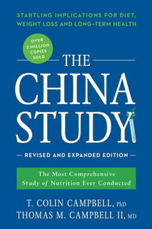 The China Study: The Most Comprehensive Study of Nutrition Ever Conducted and the Startling Implications for Diet, Weight Loss, and Long-Term Health