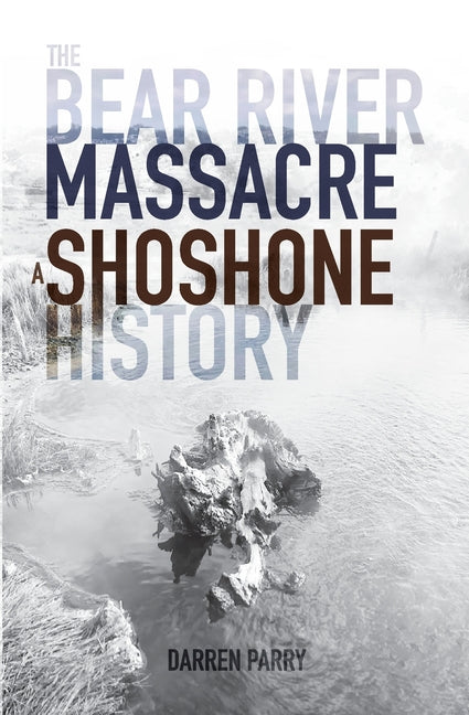 The Bear River Massacre: A Shoshone History