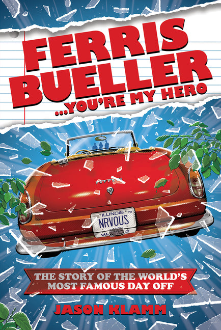 Ferris Bueller...You're My Hero: The Story of the World's Most Famous Day Off