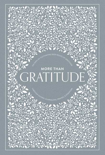 More Than Gratitude: 100 Days of Cultivating Deep Roots of Gratitude Through Guided Journaling, Prayer, and Scripture