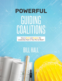 Powe​​rful Guiding Coalitions: How to Build and Sustain the Leadership Team in Your PLC