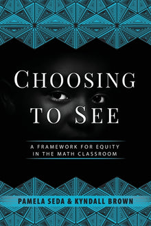 Choosing to See: A Framework for Equity in the Math Classroom