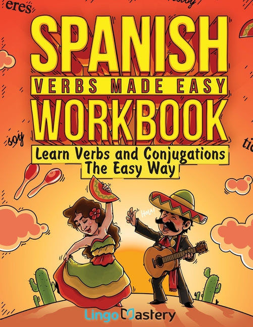 Spanish Verbs Made Easy Workbook: Learn Verbs and Conjugations The Easy Way