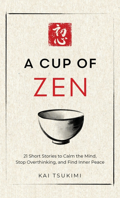 A Cup of Zen: 21 Short Stories to Calm the Mind, Stop Overthinking, and Find Inner Peace - Includes Reflections for Beginners