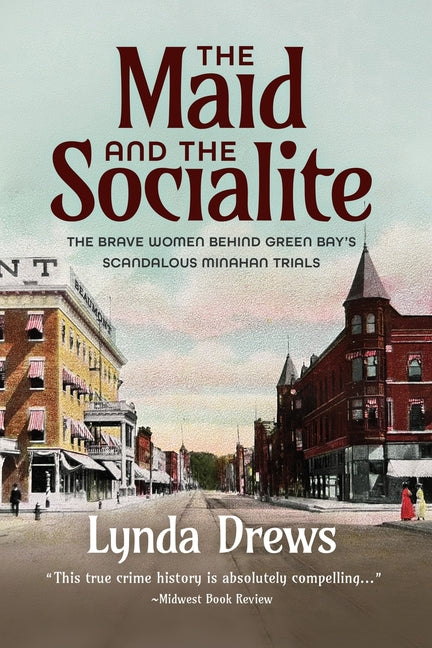 The Maid and the Socialite: The Brave Women Behind Green Bay's Scandalous Minahan Trials