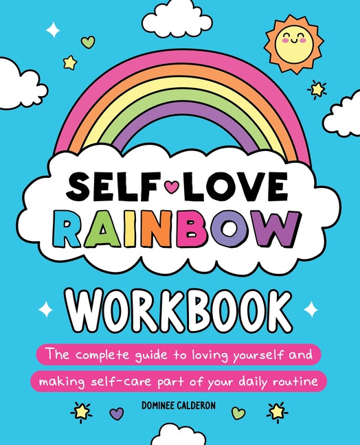 Self-Love Rainbow Workbook: The Complete Guide to Loving Yourself and Making Self-Care Part of Your Daily Routine