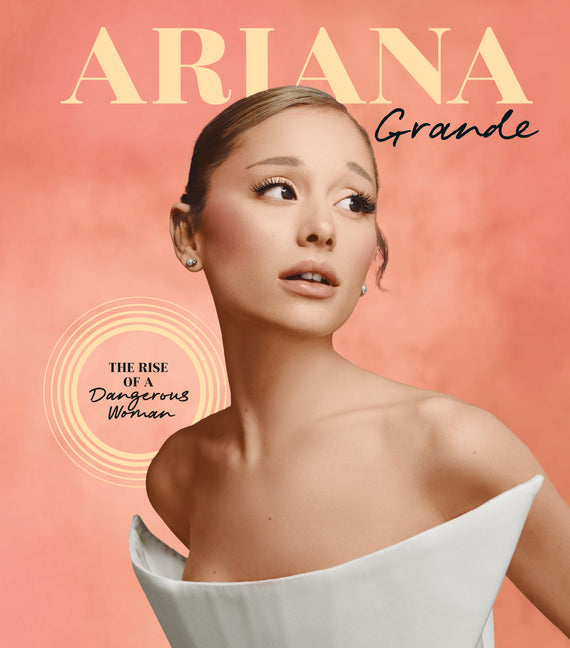 Ariana Grande: The Rise of a Dangerous Woman