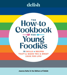 Delish the How-To Cookbook for Young Foodies: 75 Skills + Recipes That'll Make You a Great Cook for Life