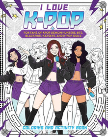 I Love K-Pop Coloring and Activity Book: For Fans of Kpop Demon Hunters, Bts, Blackpink, Katseye, and K-Pop Idols