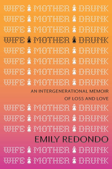 Wife Mother Drunk: An Intergenerational Memoir of Loss and Love