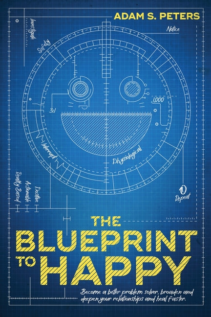 The Blueprint to Happy: Become a Better Problem Solver, Broaden and Deepen Your Relationships, and Heal Faster
