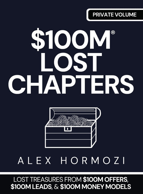 $100m Lost Chapters: Lost Treasures from $100M Offers, $100M Leads, and $100M Money Models