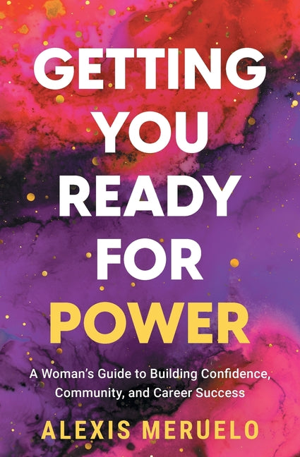 Getting You Ready for Power: A Woman's Guide to Building Confidence, Community, and Career Success
