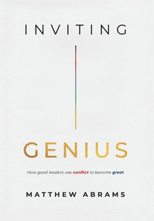 Inviting Genius: How Good Leaders Use Conflict to Become Great