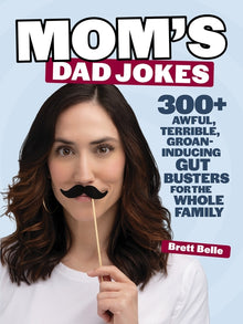 Mom's Dad Jokes: 300+ Awful, Terrible, Groan-Inducing Gut Busters for the Whole Family