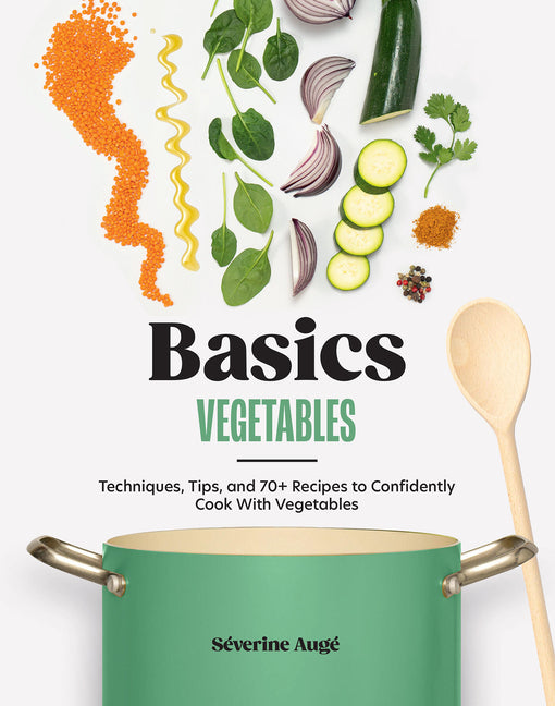 Basics: Vegetables: Techniques, Tips, and 70+ Recipes to Confidently Cook with Vegetables