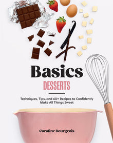 Basics: Desserts: Techniques, Tips, and 60+ Recipes to Confidently Make All Things Sweet