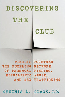 Discovering the Club: Piecing Together the Puzzling Network of Parental Pimping, Ritualistic Abuse, and Sex Trafficking