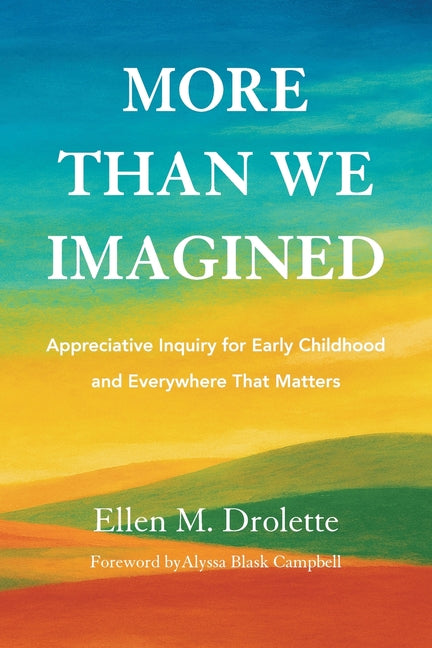 More Than We Imagined: Appreciative Inquiry for Early Childhood and Everywhere That Matters