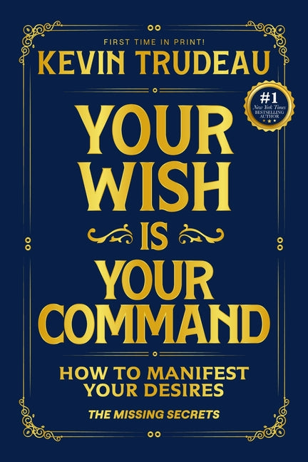Your Wish Is Your Command; How to Manifest Your Desires: The Missing Secrets